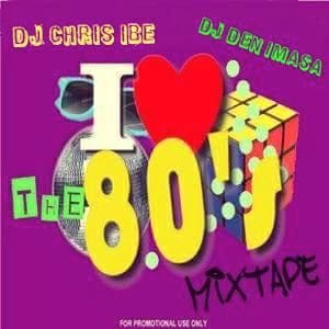 80S Mixtape Dj Chris Ibe And Dj Den Imasa - The 80S Guy