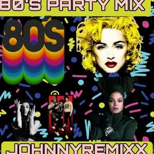 Johnnyremixx 80'S Party Mix - The 80S Guy